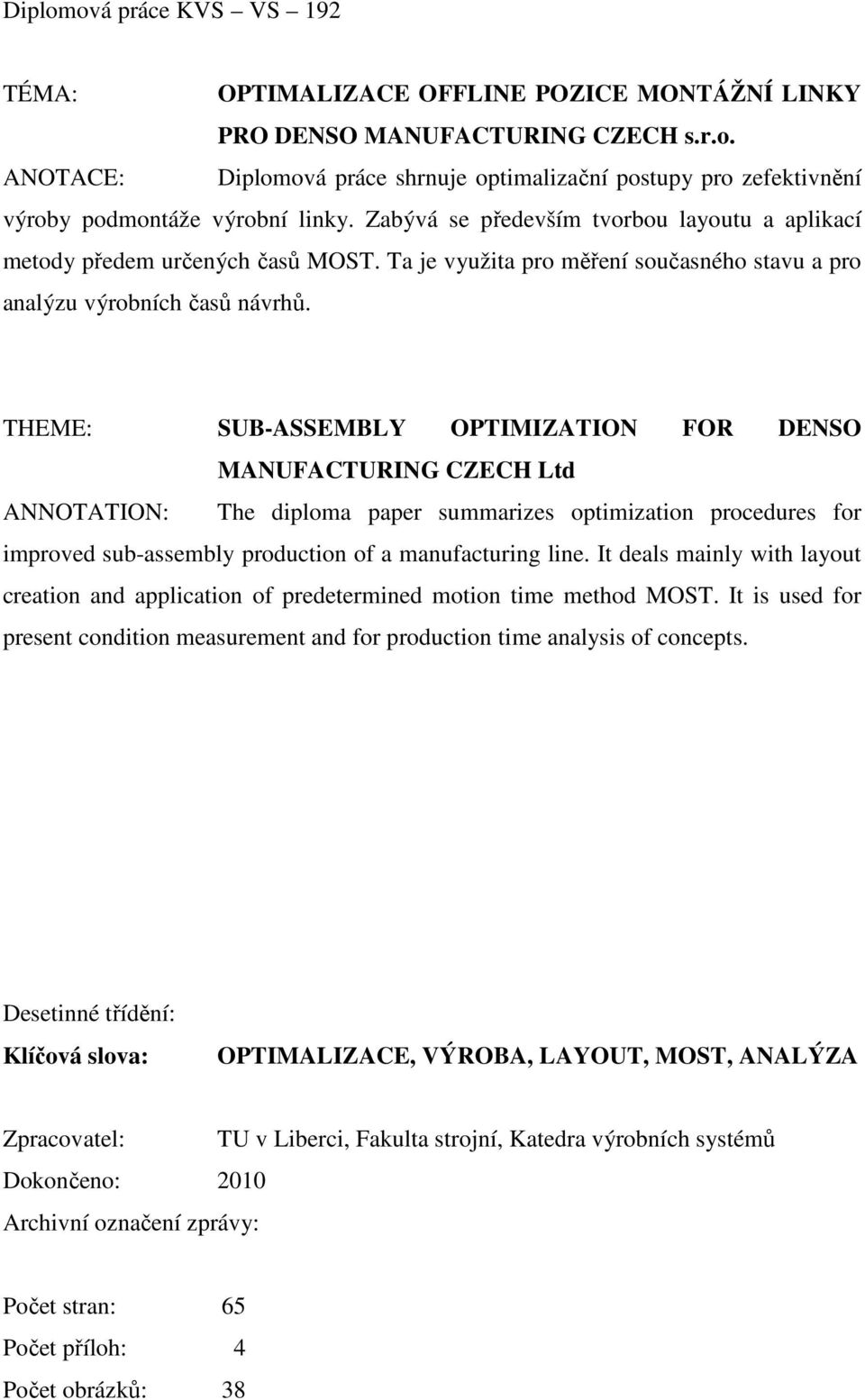 THEME: SUB-ASSEMBLY OPTIMIZATION FOR DENSO MANUFACTURING CZECH Ltd ANNOTATION: The diploma paper summarizes optimization procedures for improved sub-assembly production of a manufacturing line.