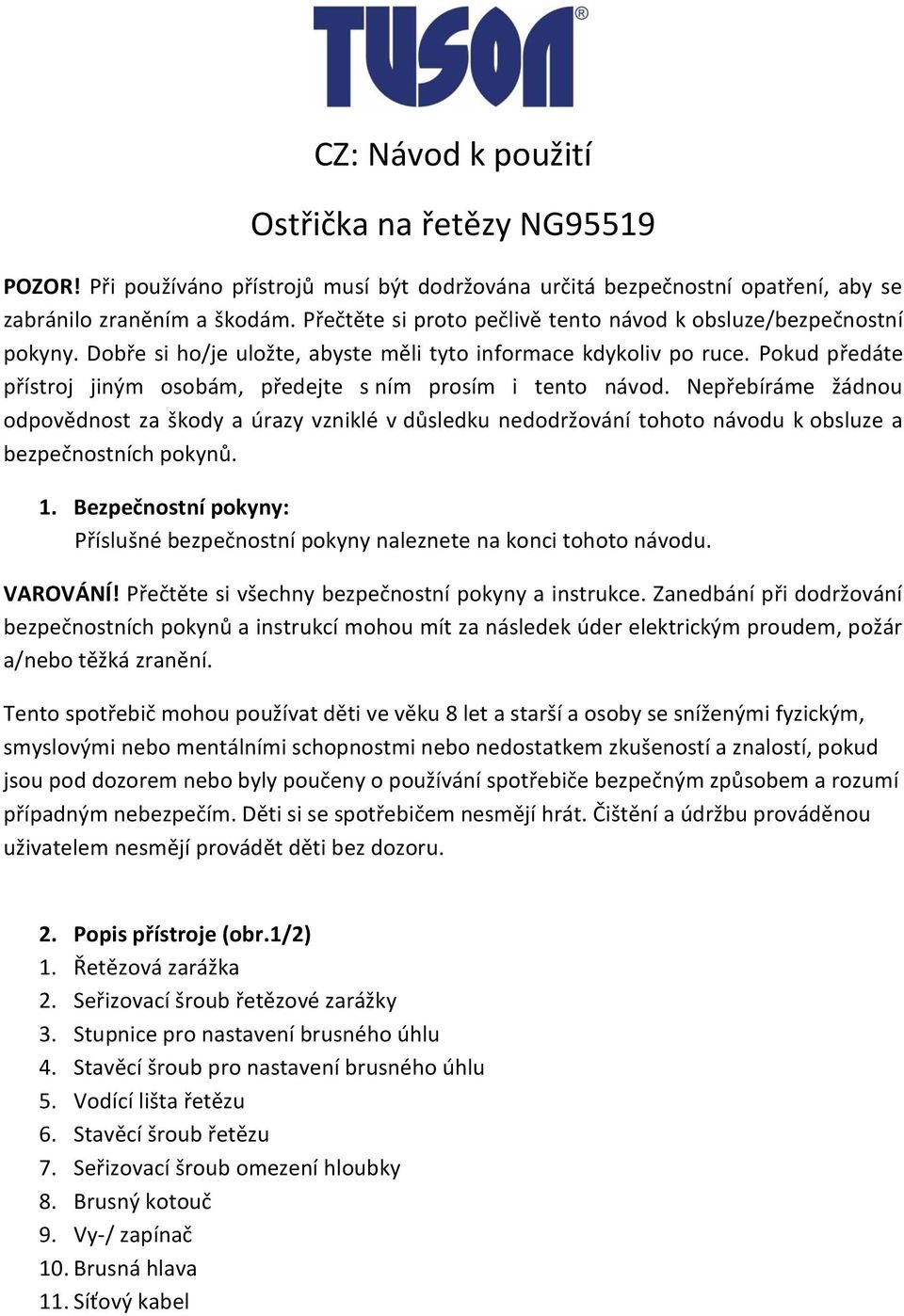 Pokud pųedįte pųķstroj jinżm osobįm, pųedejte s nķm prosķm i tento nįvod. Nepųebķrįme įdnou odpovģdnost za kody a śrazy vzniklé v dłsledku nedodr ovįnķ tohoto nįvodu k obsluze a bezpečnostnķch pokynł.