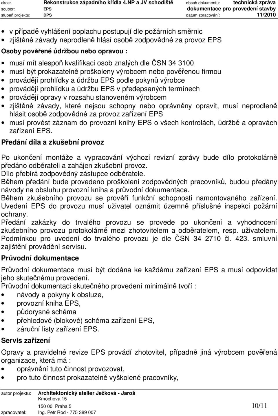 provádějí opravy v rozsahu stanoveném výrobcem zjištěné závady, které nejsou schopny nebo oprávněny opravit, musí neprodleně hlásit osobě zodpovědné za provoz zařízení EPS musí provést záznam do