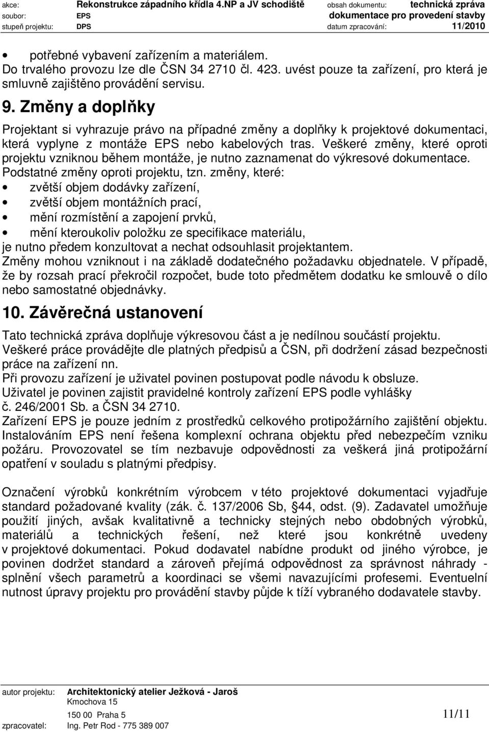 Veškeré změny, které oproti projektu vzniknou během montáže, je nutno zaznamenat do výkresové dokumentace. Podstatné změny oproti projektu, tzn.