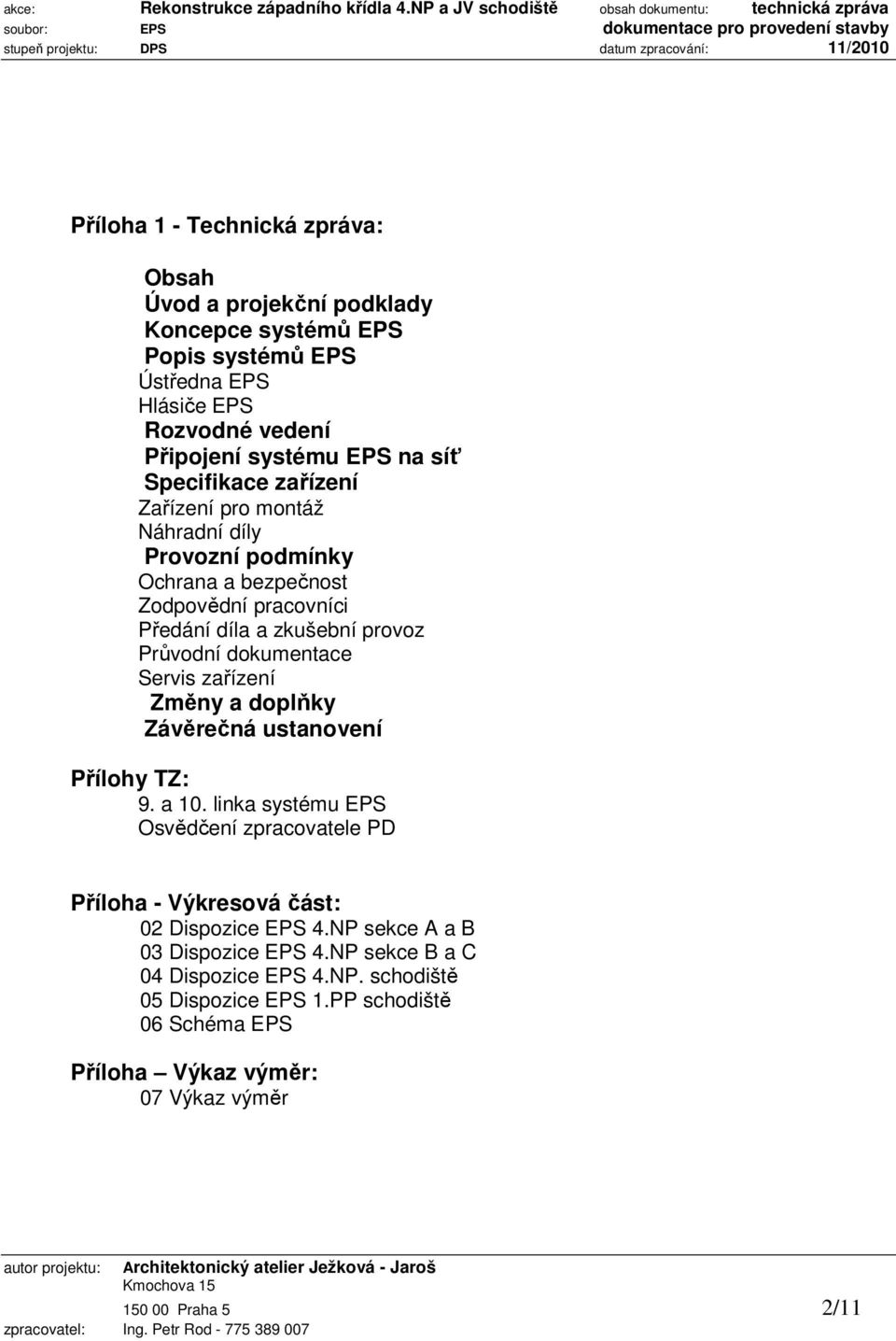 Servis zařízení Změny a doplňky Závěrečná ustanovení Přílohy TZ: 9. a 10. linka systému EPS Osvědčení zpracovatele PD Příloha - Výkresová část: 02 Dispozice EPS 4.