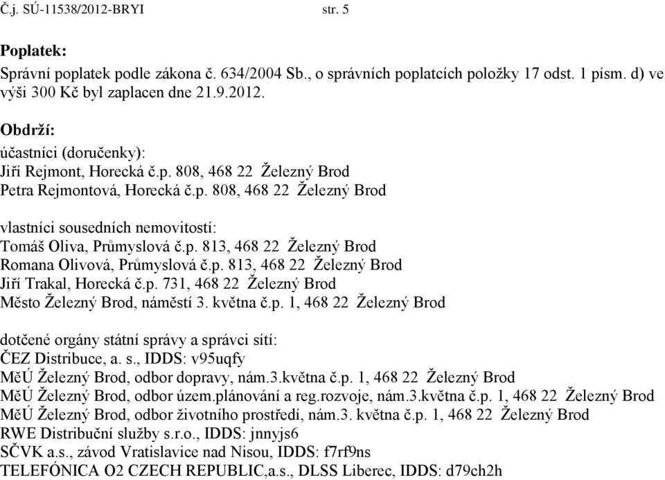 p. 813, 468 22 Železný Brod Jiří Trakal, Horecká č.p. 731, 468 22 Železný Brod Město Železný Brod, náměstí 3. května č.p. 1, 468 22 Železný Brod dotčené orgány státní správy a správci sítí: ČEZ Distribuce, a.