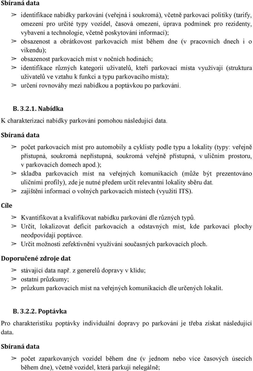 kategorií uživatelů, kteří parkovací místa využívají (struktura uživatelů ve vztahu k funkci a typu parkovacího místa); určení rovnováhy mezi nabídkou a poptávkou po parkování. B. 3.2.1.