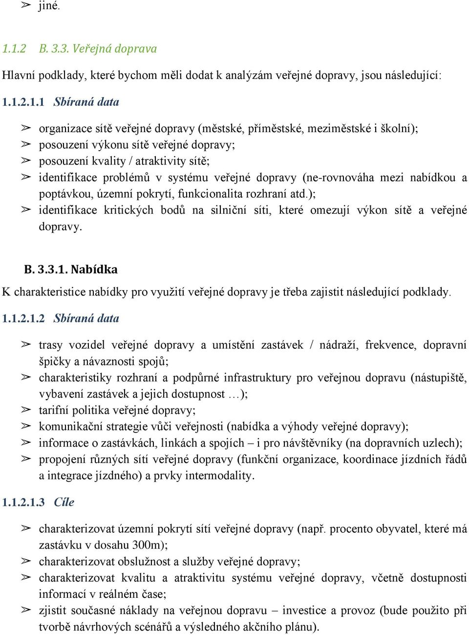 meziměstské i školní); posouzení výkonu sítě veřejné dopravy; posouzení kvality / atraktivity sítě; identifikace problémů v systému veřejné dopravy (ne-rovnováha mezi nabídkou a poptávkou, územní