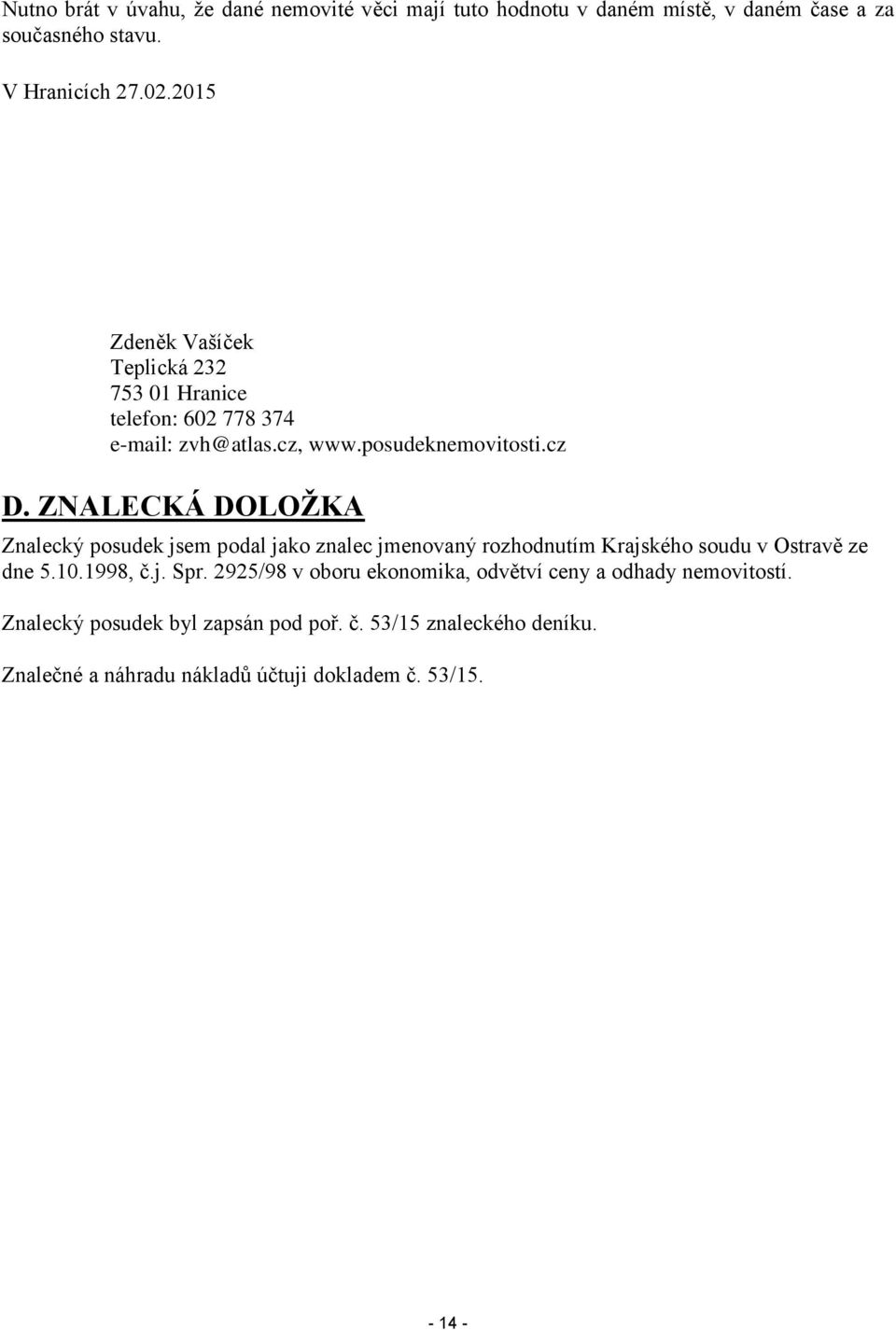 ZNALECKÁ DOLOŽKA Znalecký posudek jsem podal jako znalec jmenovaný rozhodnutím Krajského soudu v Ostravě ze dne 5.10.1998, č.j. Spr.