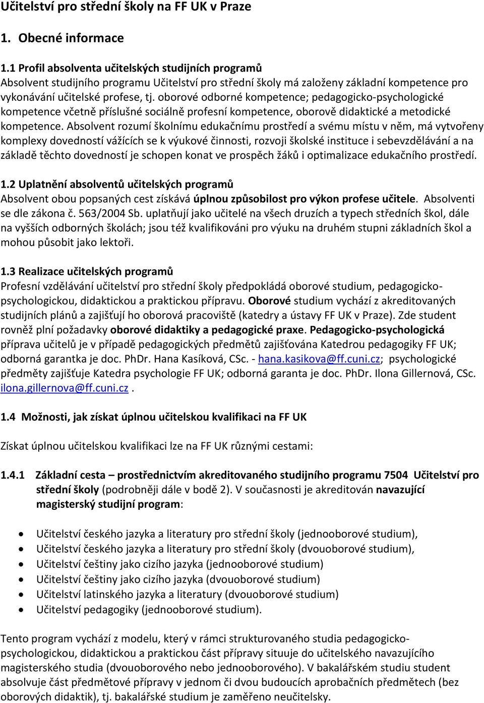 oborové odborné kompetence; pedagogicko-psychologické kompetence včetně příslušné sociálně profesní kompetence, oborově didaktické a metodické kompetence.