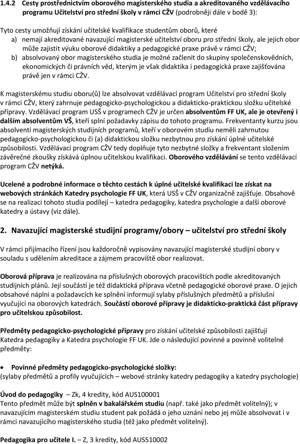 praxe právě v rámci CŽV; b) absolvovaný obor magisterského studia je možné začlenit do skupiny společenskovědních, ekonomických či právních věd, kterým je však didaktika i pedagogická praxe