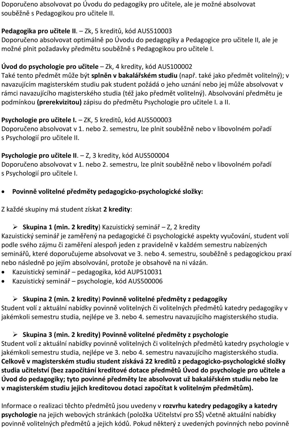 Úvod do psychologie pro učitele Zk, 4 kredity, kód AUS100002 Také tento předmět může být splněn v bakalářském studiu (např.