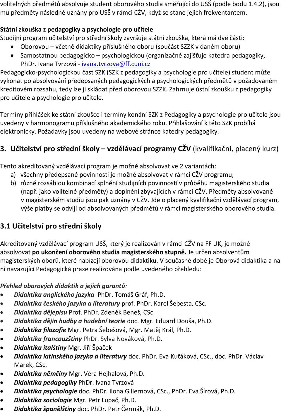 SZZK v daném oboru) Samostatnou pedagogicko psychologickou (organizačně zajišťuje katedra pedagogiky, PhDr. Ivana Tvrzová - ivana.tvrzova@ff.cuni.