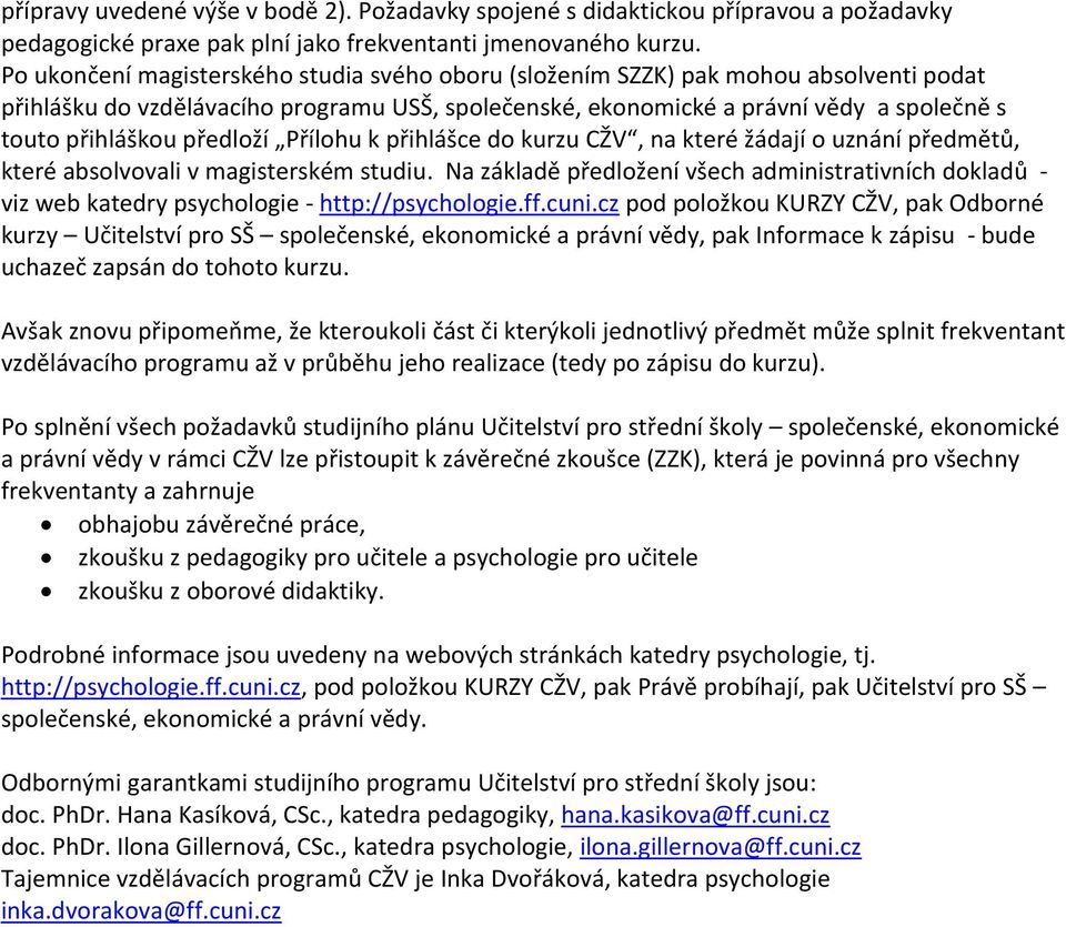 předloží Přílohu k přihlášce do kurzu CŽV, na které žádají o uznání předmětů, které absolvovali v magisterském studiu.