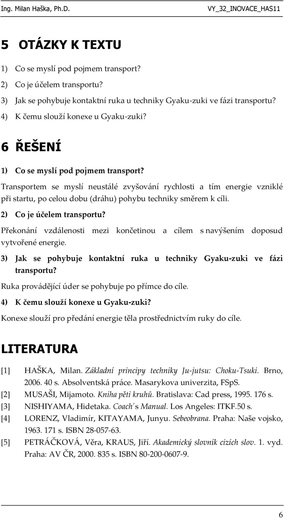 2) Co je účelem transportu? Překonání vzdálenosti mezi končetinou a cílem s navýšením doposud vytvořené energie. 3) Jak se pohybuje kontaktní ruka u techniky Gyaku-zuki ve fázi transportu?