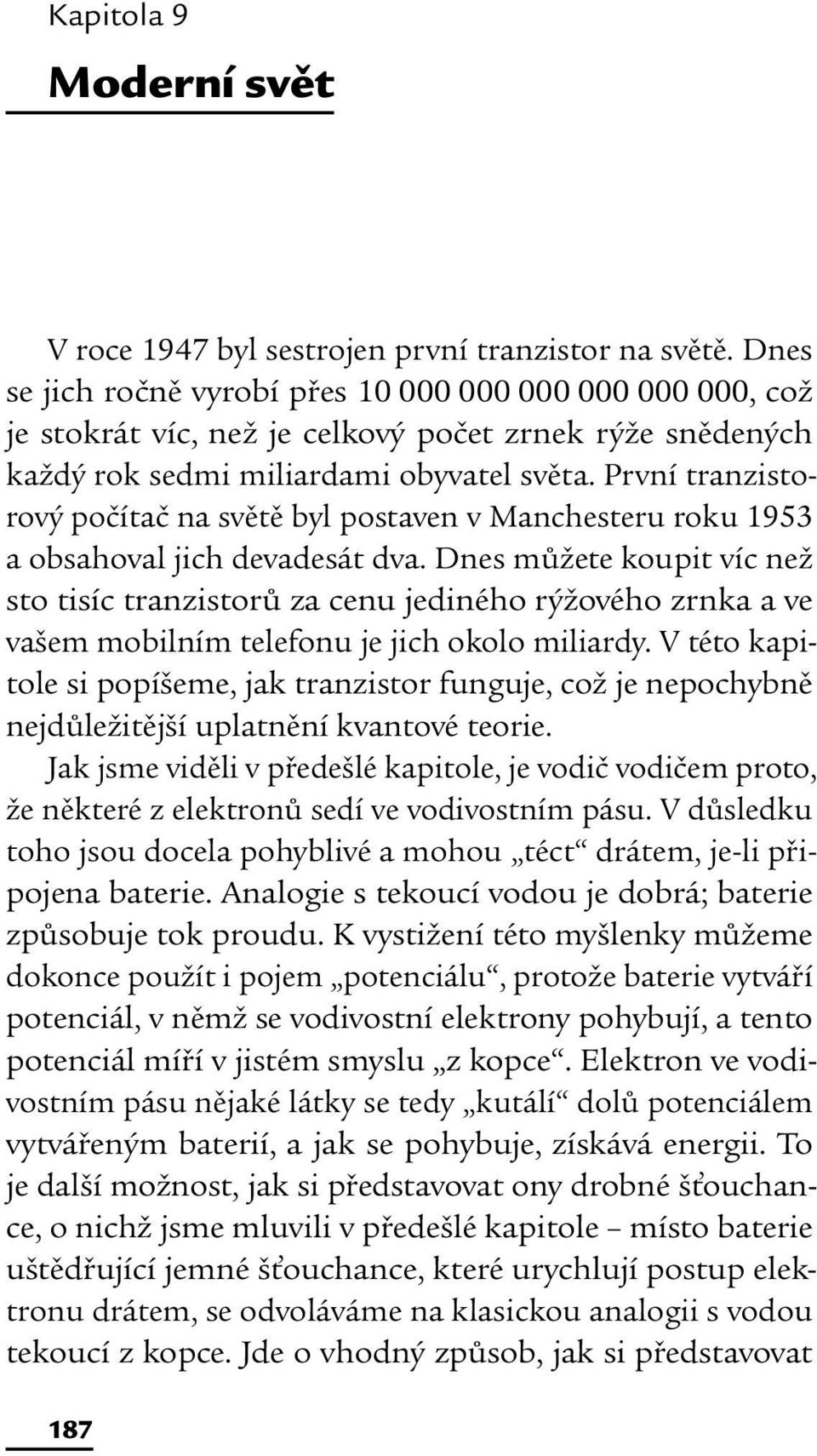 První tranzistorový počítač na světě byl postaven v Manchesteru roku 1953 a obsahoval jich devadesát dva.