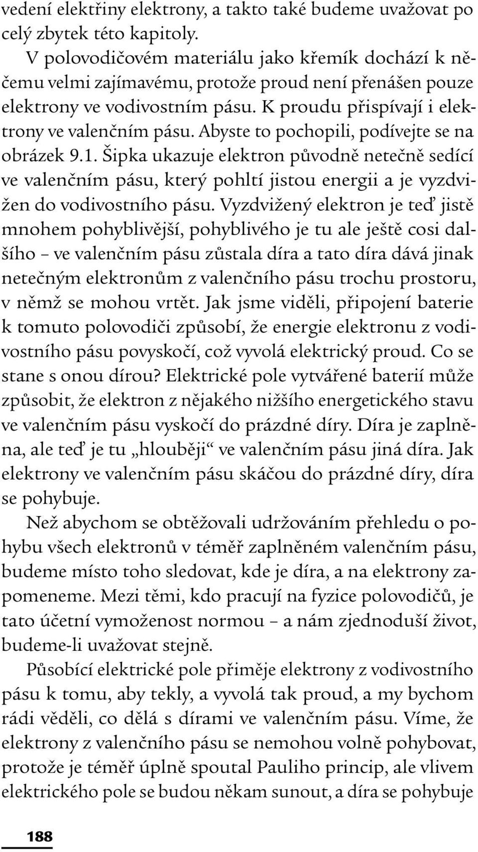 Abyste to pochopili, podívejte se na obrázek 9.1. Šipka ukazuje elektron původně netečně sedící ve valenčním pásu, který pohltí jistou energii a je vyzdvižen do vodivostního pásu.