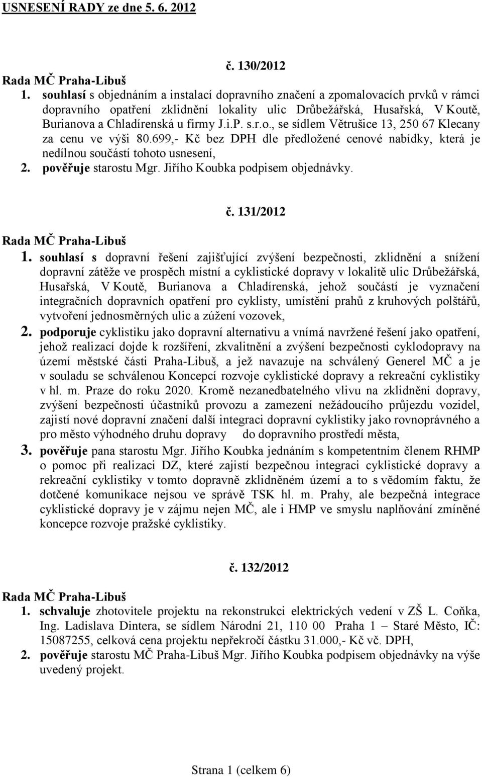 s.r.o., se sídlem Větrušice 13, 250 67 Klecany za cenu ve výši 80.699,- Kč bez DPH dle předložené cenové nabídky, která je nedílnou součástí tohoto usnesení, 2. pověřuje starostu Mgr.