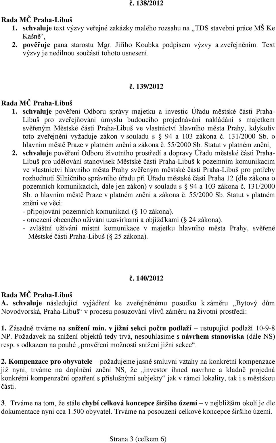 schvaluje pověření Odboru správy majetku a investic Úřadu městské části Praha- Libuš pro zveřejňování úmyslu budoucího projednávání nakládání s majetkem svěřeným Městské části Praha-Libuš ve