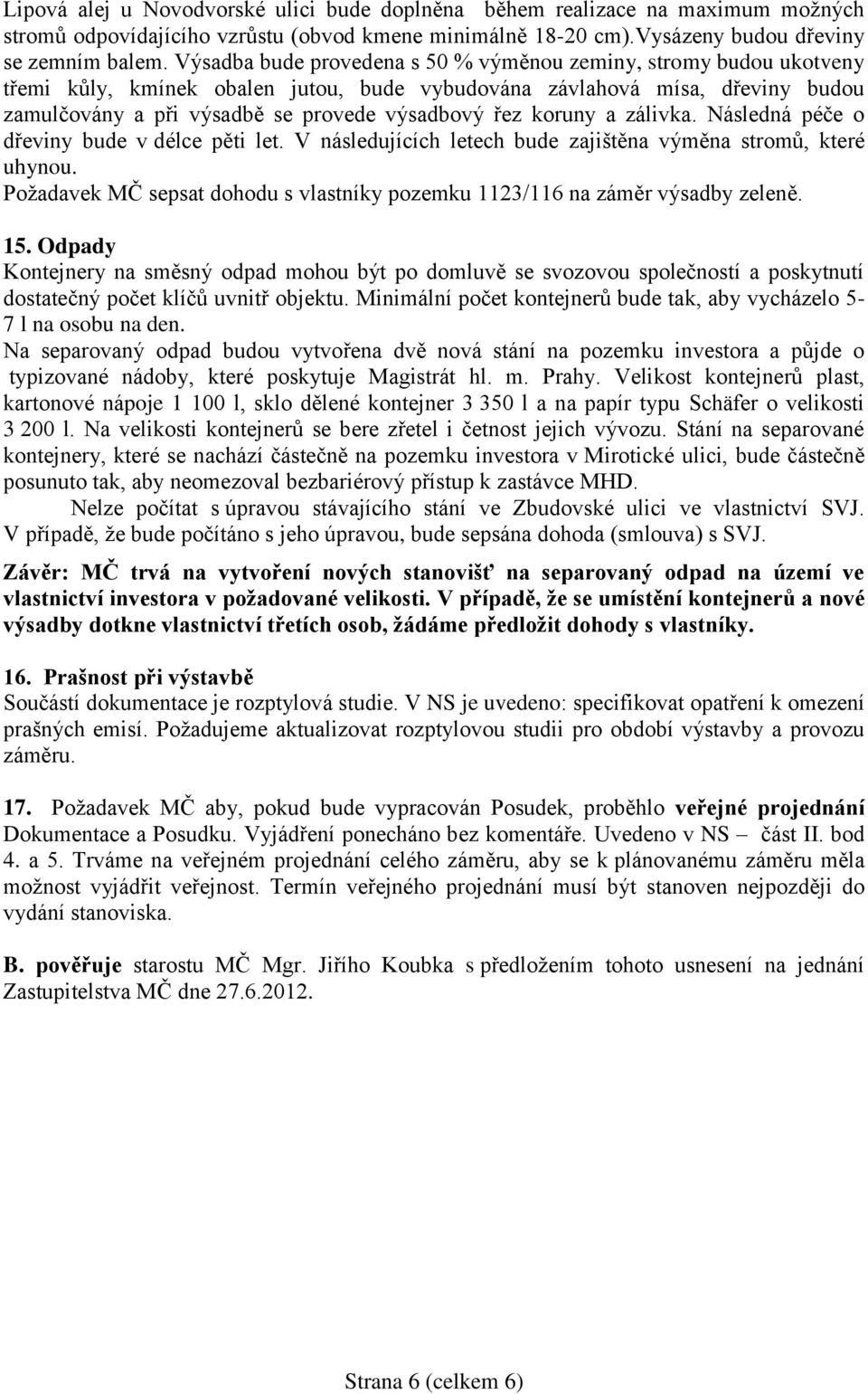 koruny a zálivka. Následná péče o dřeviny bude v délce pěti let. V následujících letech bude zajištěna výměna stromů, které uhynou.