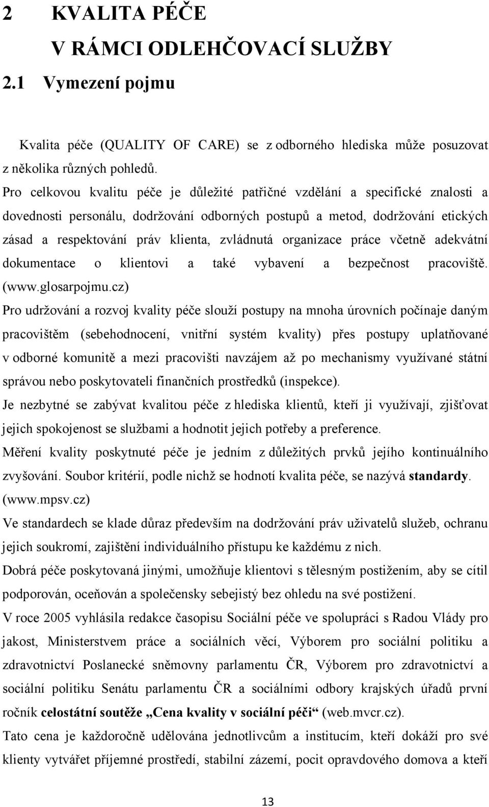 zvládnutá organizace práce včetně adekvátní dokumentace o klientovi a také vybavení a bezpečnost pracoviště. (www.glosarpojmu.