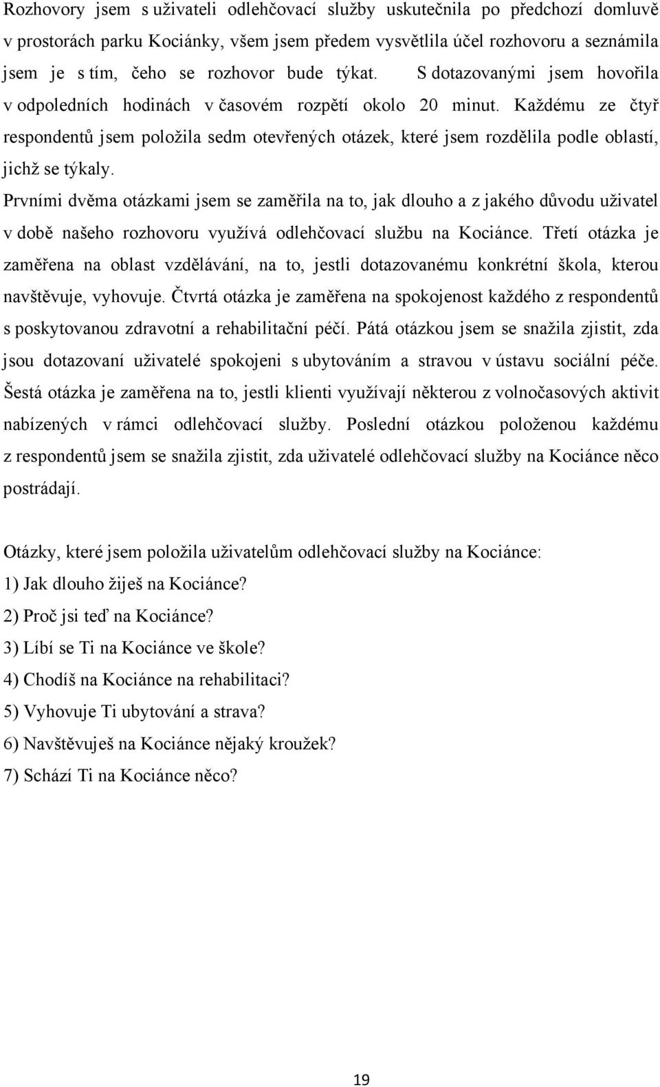 Každému ze čtyř respondentů jsem položila sedm otevřených otázek, které jsem rozdělila podle oblastí, jichž se týkaly.