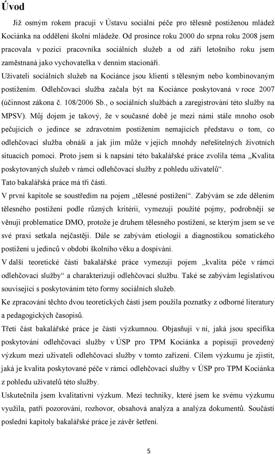 Uživateli sociálních služeb na Kociánce jsou klienti s tělesným nebo kombinovaným postižením. Odlehčovací služba začala být na Kociánce poskytovaná v roce 2007 (účinnost zákona č. 108/2006 Sb.