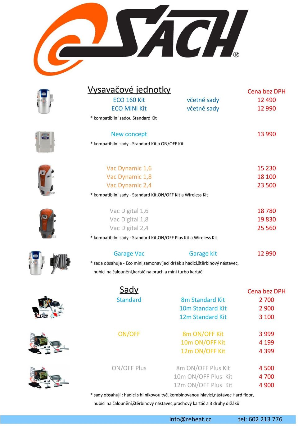 Wireless Kit Garage Vac Garage kit * sada obsahuje - Eco mini,samonavíjecí držák s hadicí,štěrbinový nástavec, hubici na čalounění,kartáč na prach a mini turbo kartáč 15 230 18 100 23 500 18 780 19