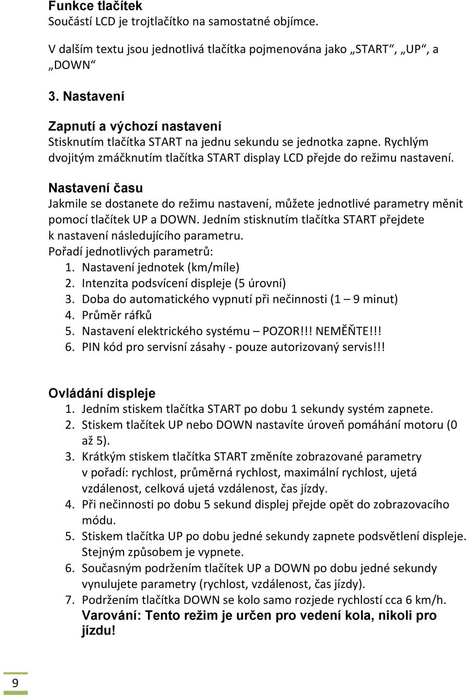 Nastavení času Jakmile se dostanete do režimu nastavení, můžete jednotlivé parametry měnit pomocí tlačítek UP a DOWN. Jedním stisknutím tlačítka START přejdete k nastavení následujícího parametru.