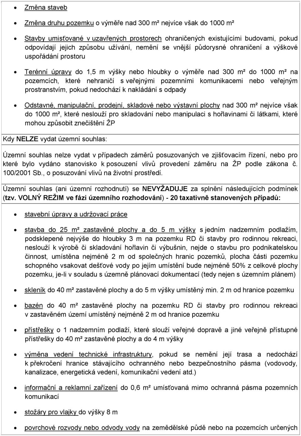 komunikacemi nebo veřejným prostranstvím, pokud nedochází k nakládání s odpady Odstavné, manipulační, prodejní, skladové nebo výstavní plochy nad 300 m² nejvíce však do 1000 m², které neslouží pro