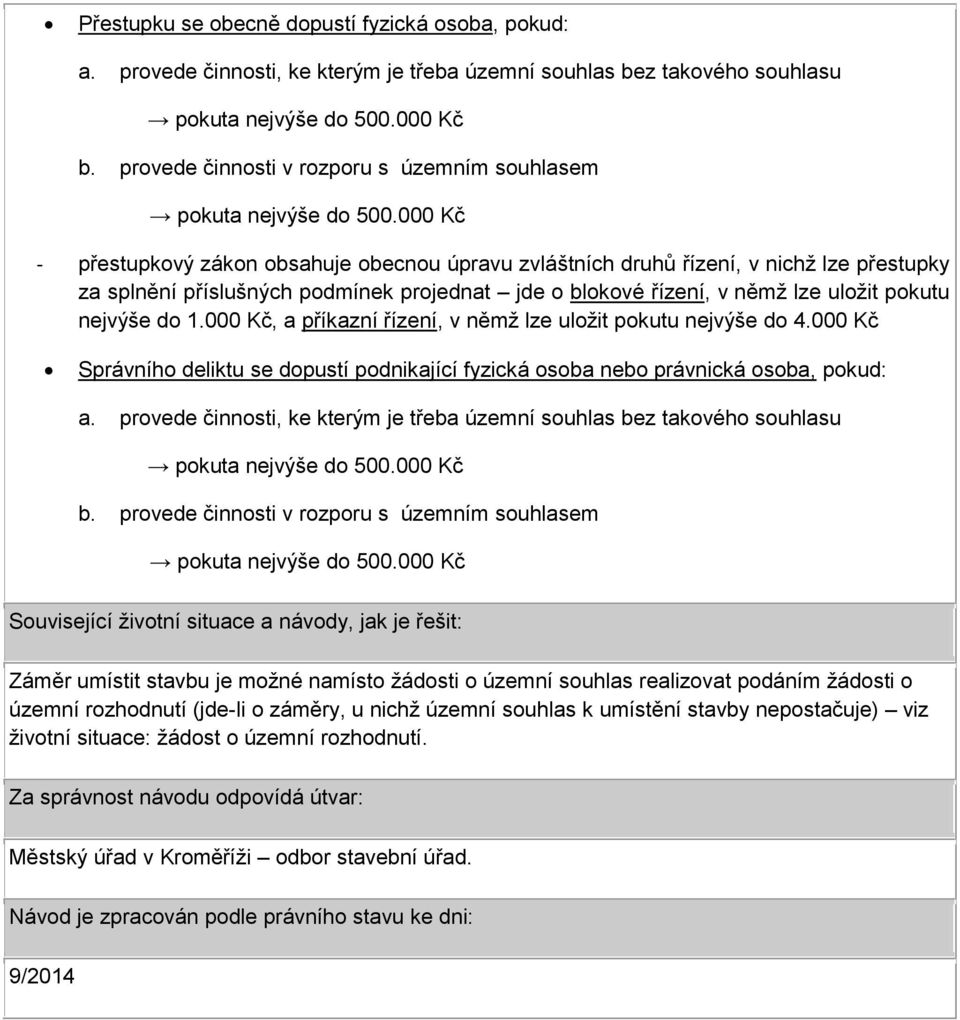 000 Kč - přestupkový zákon obsahuje obecnou úpravu zvláštních druhů řízení, v nichž lze přestupky za splnění příslušných podmínek projednat jde o blokové řízení, v němž lze uložit pokutu nejvýše do 1.