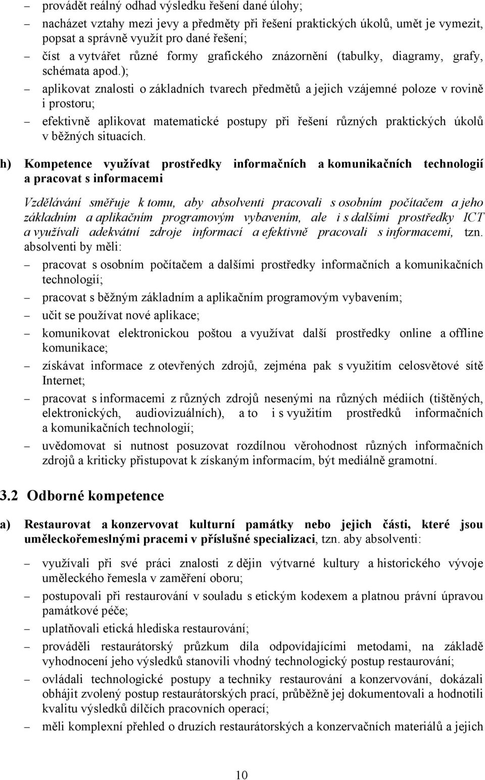 ); aplikovat znalosti o základních tvarech předmětů a jejich vzájemné poloze v rovině i prostoru; efektivně aplikovat matematické postupy při řešení různých praktických úkolů v běžných situacích.