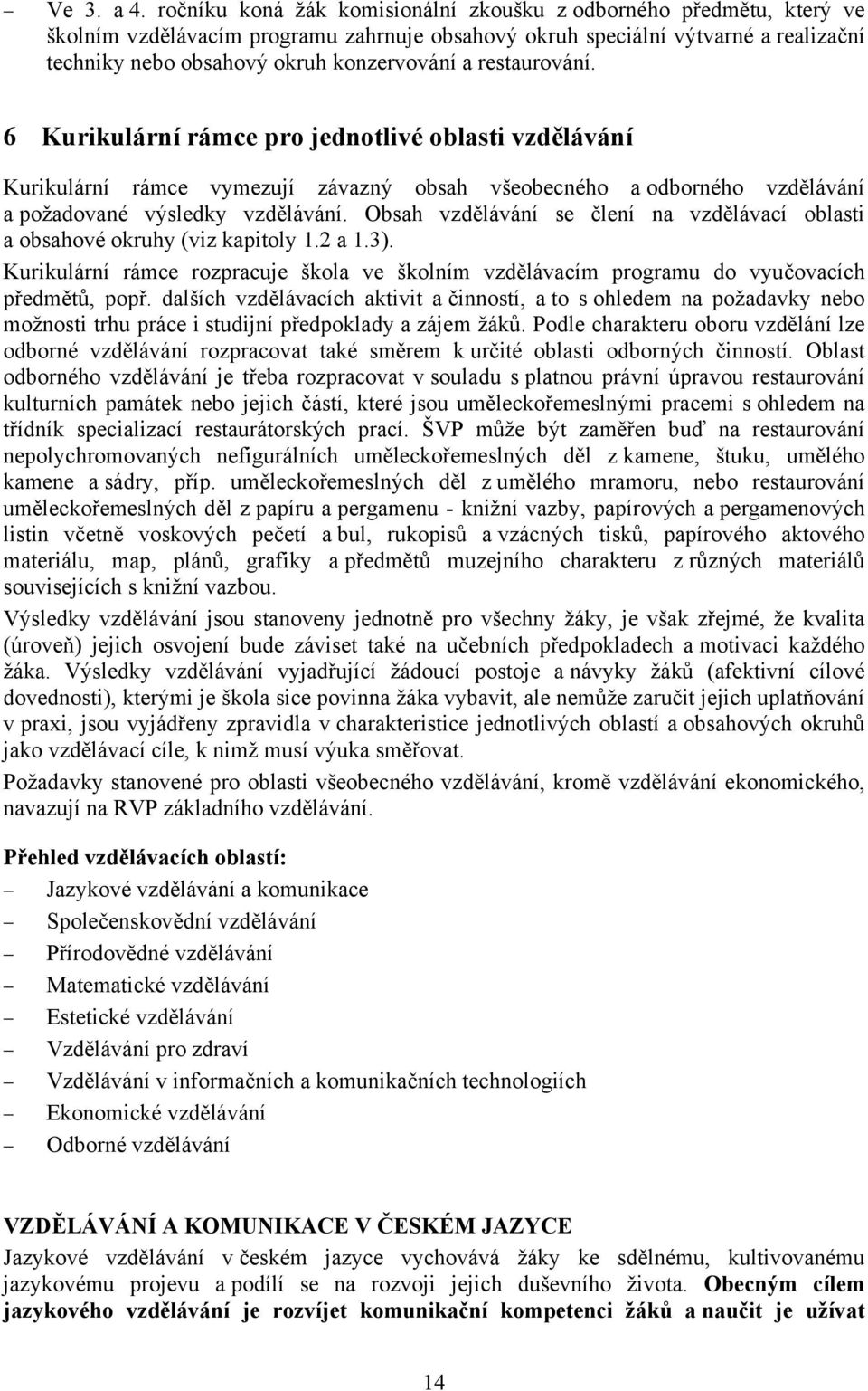 restaurování. 6 Kurikulární rámce pro jednotlivé oblasti vzdělávání Kurikulární rámce vymezují závazný obsah všeobecného a odborného vzdělávání a požadované výsledky vzdělávání.