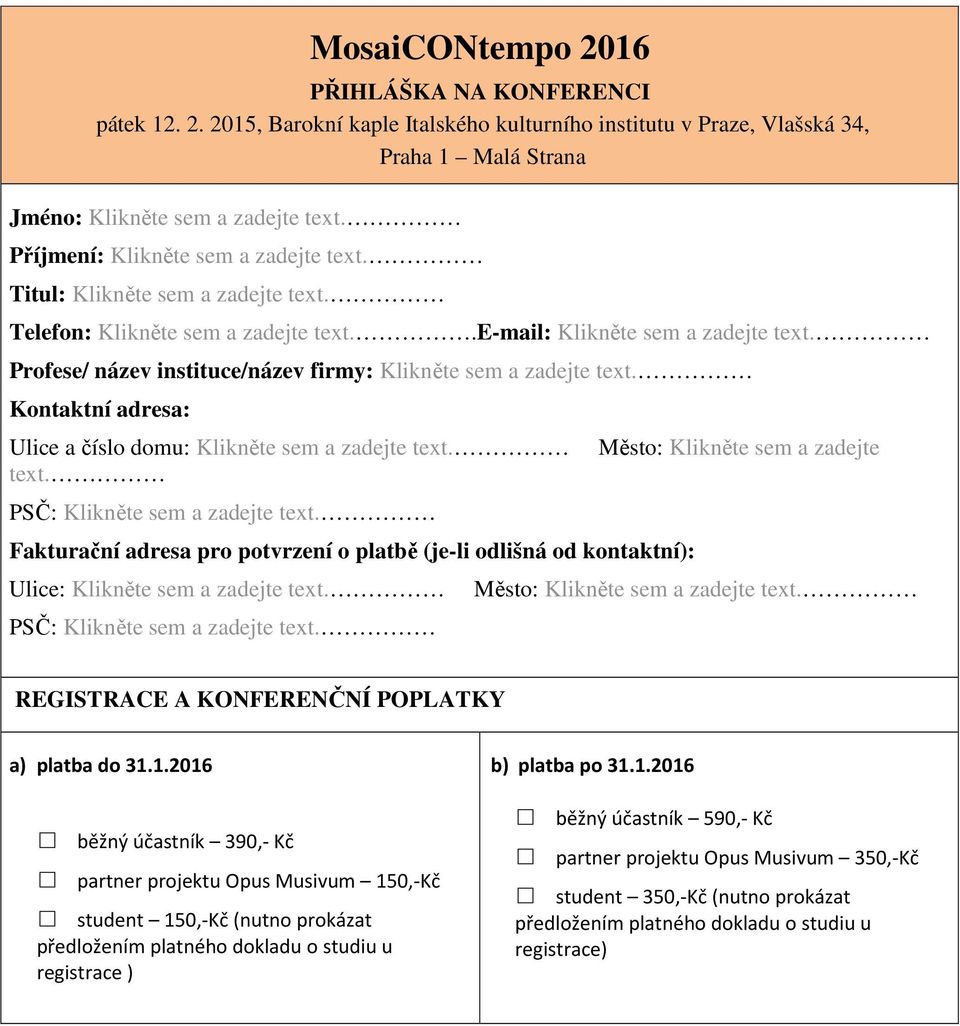 Profese/ název instituce/název firmy: Klikněte sem a zadejte text. Kontaktní adresa: Ulice a číslo domu: Klikněte sem a zadejte text. text. PSČ: Klikněte sem a zadejte text.