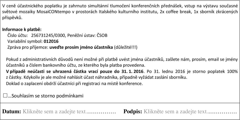 !!) Pokud z administrativních důvodů není možné při platbě uvést jména účastníků, zašlete nám, prosím, email se jmény účastníků a číslem bankovního účtu, ze kterého byla platba provedena.