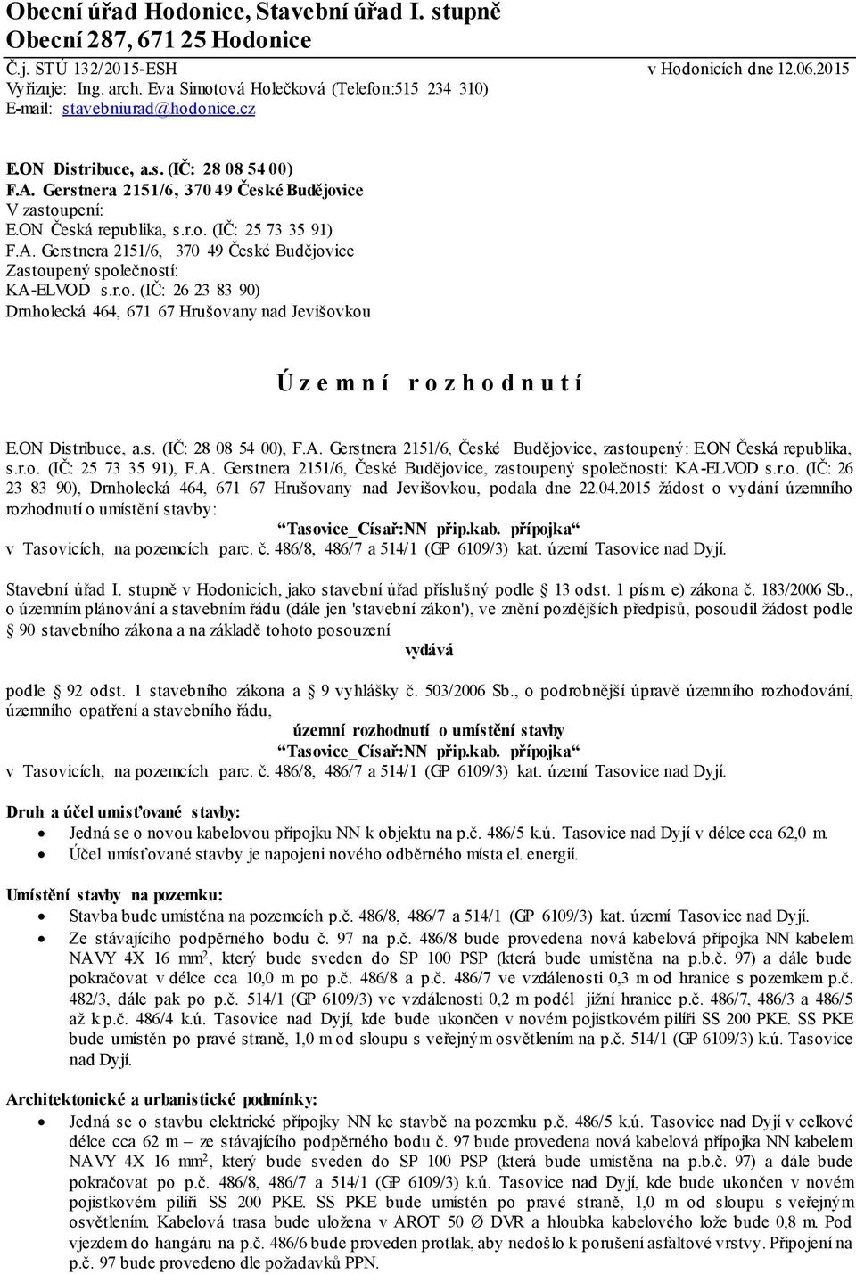 ON Česká republika, s.r.o. (IČ: 25 73 35 91) F.A. Gerstnera 2151/6, 370 49 České Budějovice Zastoupený společností: KA-ELVOD s.r.o. (IČ: 26 23 83 90) Drnholecká 464, 671 67 Hrušovany nad Jevišovkou Ú z e m n í r o z h o d n u t í E.