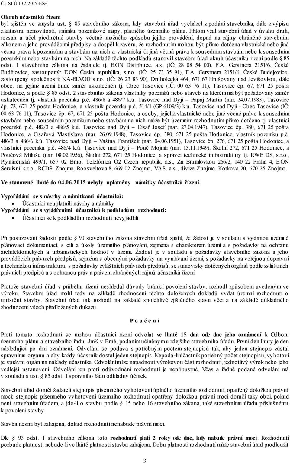 Přitom vzal stavební úřad v úvahu druh, rozsah a účel předmětné stavby včetně možného způsobu jejího provádění, dopad na zájmy chráněné stavebním zákonem a jeho prováděcími předpisy a dospěl k