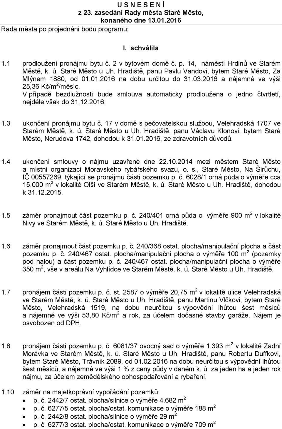 V případě bezdlužnosti bude smlouva automaticky prodloužena o jedno čtvrtletí, nejdéle však do 31.12.2016. 1.3 ukončení pronájmu bytu č.