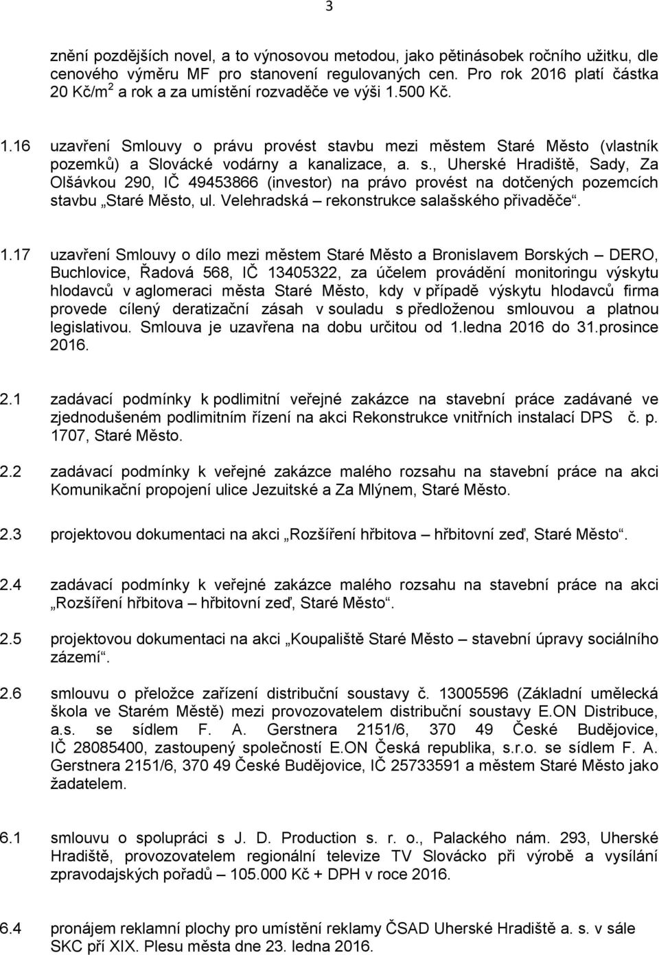 s., Uherské Hradiště, Sady, Za Olšávkou 290, IČ 49453866 (investor) na právo provést na dotčených pozemcích stavbu Staré Město, ul. Velehradská rekonstrukce salašského přivaděče. 1.
