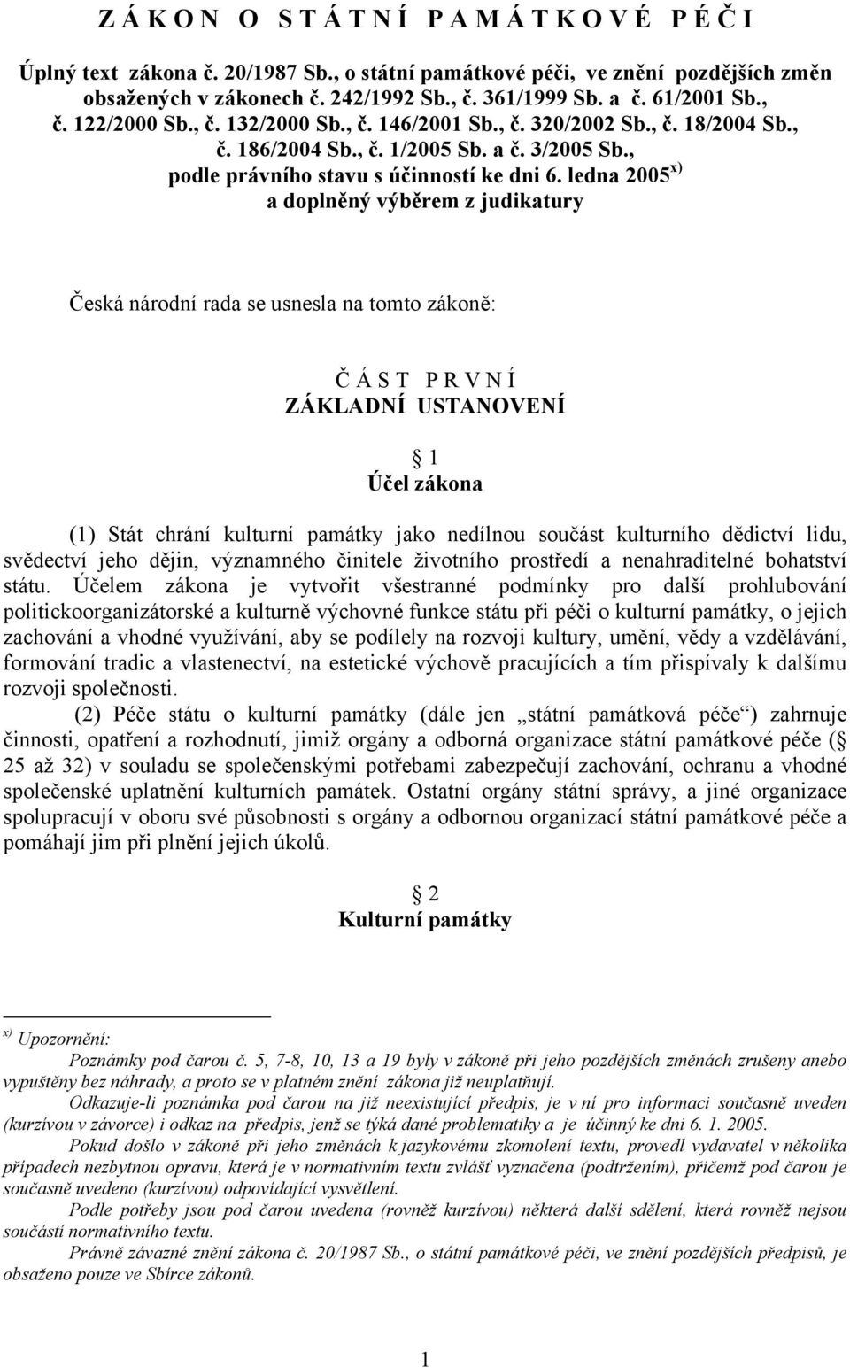 ledna 2005 x) a doplněný výběrem z judikatury Česká národní rada se usnesla na tomto zákoně: Č Á S T P R V N Í ZÁKLADNÍ USTANOVENÍ 1 Účel zákona (1) Stát chrání kulturní památky jako nedílnou součást