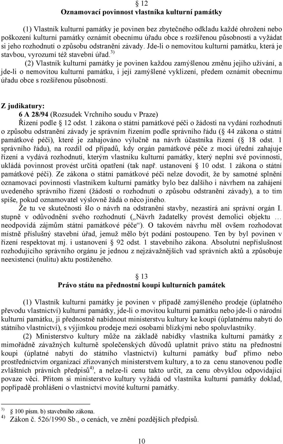 3) (2) Vlastník kulturní památky je povinen každou zamýšlenou změnu jejího užívání, a jde-li o nemovitou kulturní památku, i její zamýšlené vyklizení, předem oznámit obecnímu úřadu obce s rozšířenou