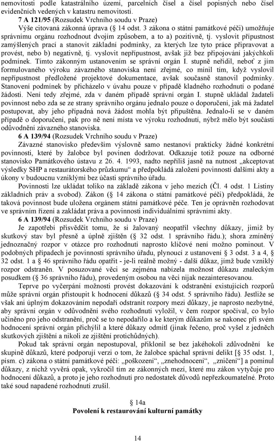 vyslovit přípustnost zamýšlených prací a stanovit základní podmínky, za kterých lze tyto práce připravovat a provést, nebo b) negativně, tj.