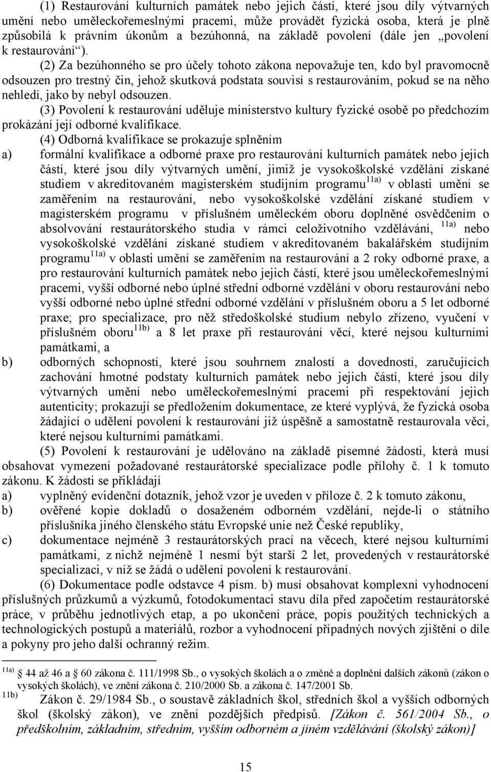 (2) Za bezúhonného se pro účely tohoto zákona nepovažuje ten, kdo byl pravomocně odsouzen pro trestný čin, jehož skutková podstata souvisí s restaurováním, pokud se na něho nehledí, jako by nebyl