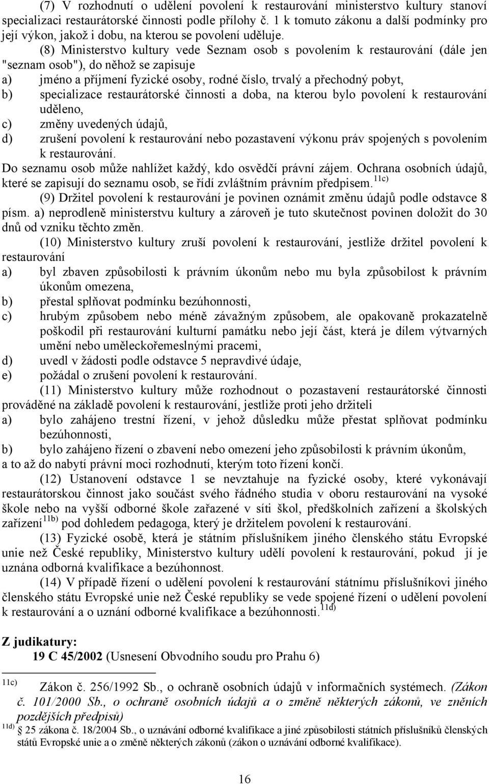 (8) Ministerstvo kultury vede Seznam osob s povolením k restaurování (dále jen "seznam osob"), do něhož se zapisuje a) jméno a příjmení fyzické osoby, rodné číslo, trvalý a přechodný pobyt, b)