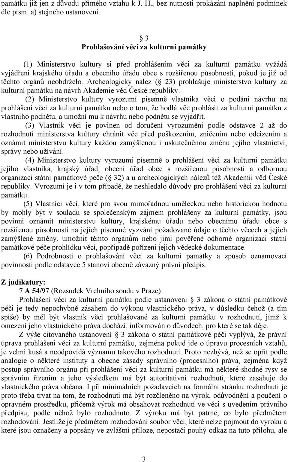 již od těchto orgánů neobdrželo. Archeologický nález ( 23) prohlašuje ministerstvo kultury za kulturní památku na návrh Akademie věd České republiky.