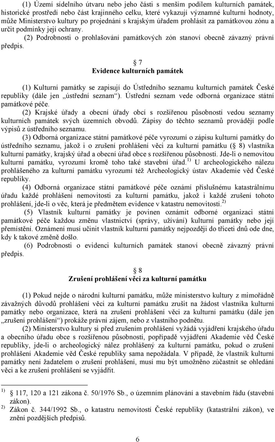 7 Evidence kulturních památek (1) Kulturní památky se zapisují do Ústředního seznamu kulturních památek České republiky (dále jen ústřední seznam ).