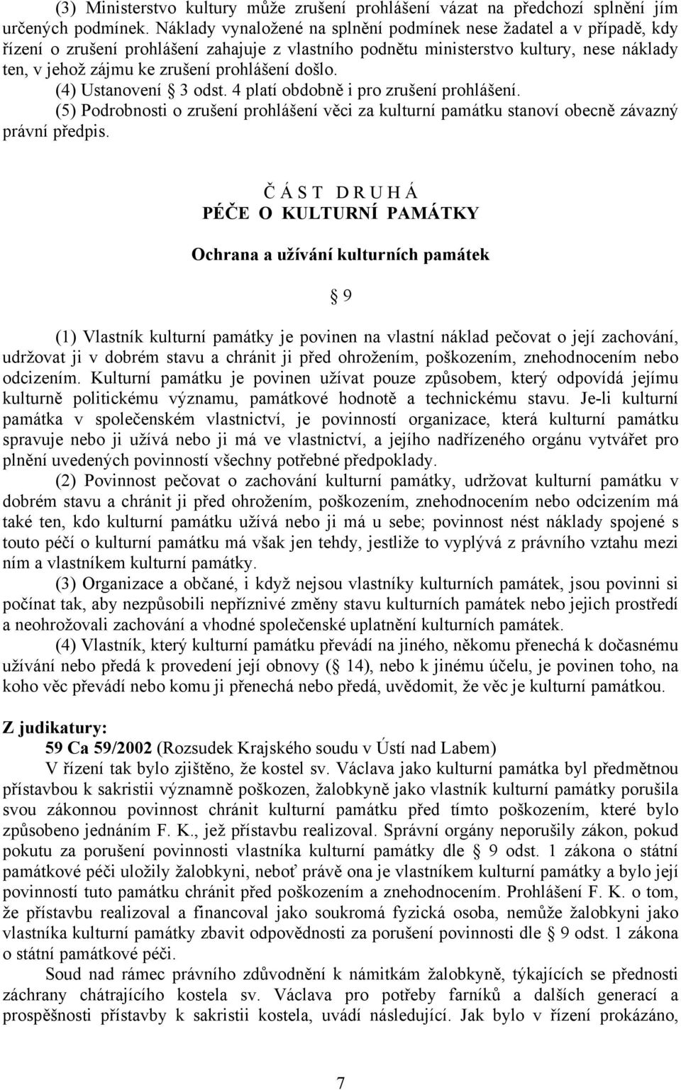 prohlášení došlo. (4) Ustanovení 3 odst. 4 platí obdobně i pro zrušení prohlášení. (5) Podrobnosti o zrušení prohlášení věci za kulturní památku stanoví obecně závazný právní předpis.