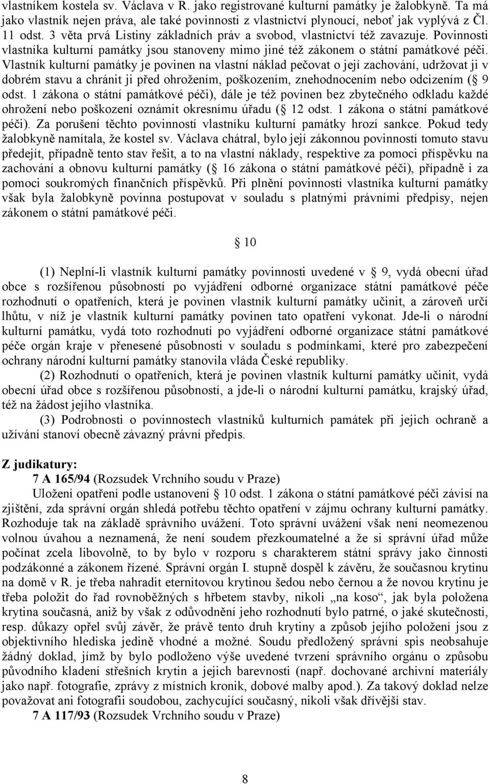 Vlastník kulturní památky je povinen na vlastní náklad pečovat o její zachování, udržovat ji v dobrém stavu a chránit ji před ohrožením, poškozením, znehodnocením nebo odcizením ( 9 odst.