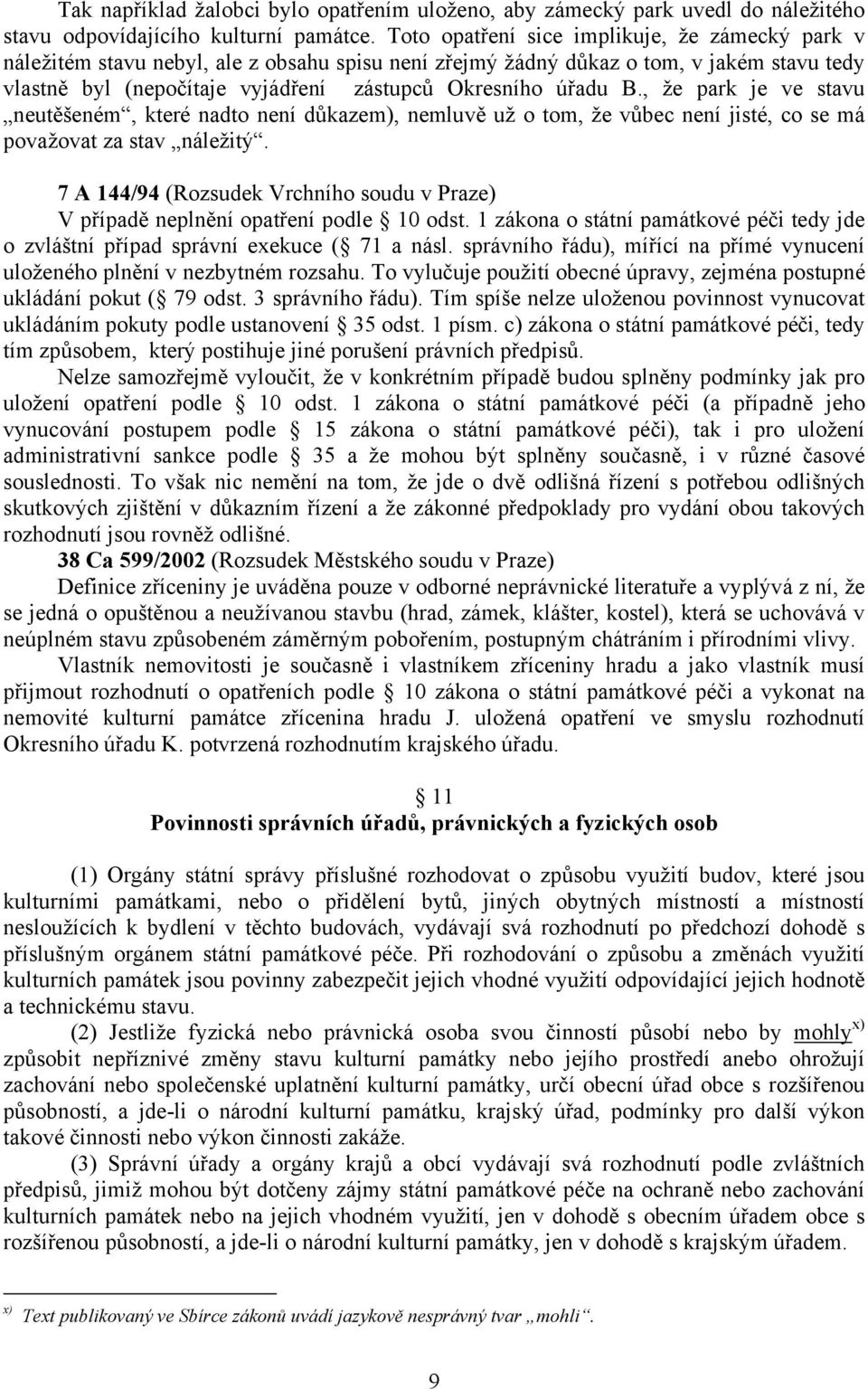 B., že park je ve stavu neutěšeném, které nadto není důkazem), nemluvě už o tom, že vůbec není jisté, co se má považovat za stav náležitý.