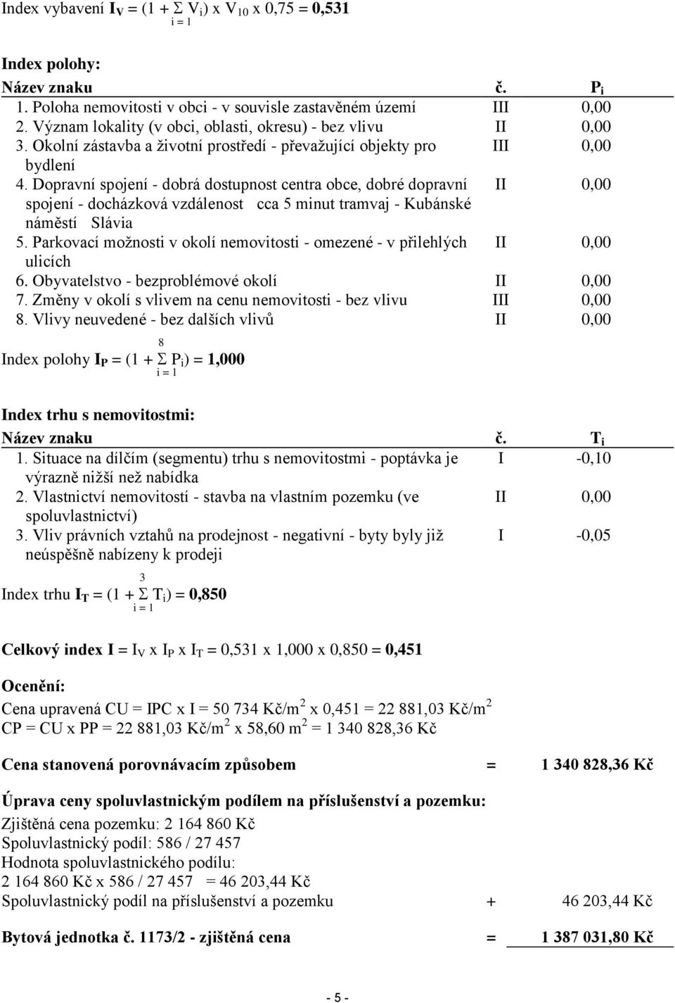 Dopravní spojení - dobrá dostupnost centra obce, dobré dopravní II 0,00 spojení - docházková vzdálenost cca 5 minut tramvaj - Kubánské náměstí Slávia 5.