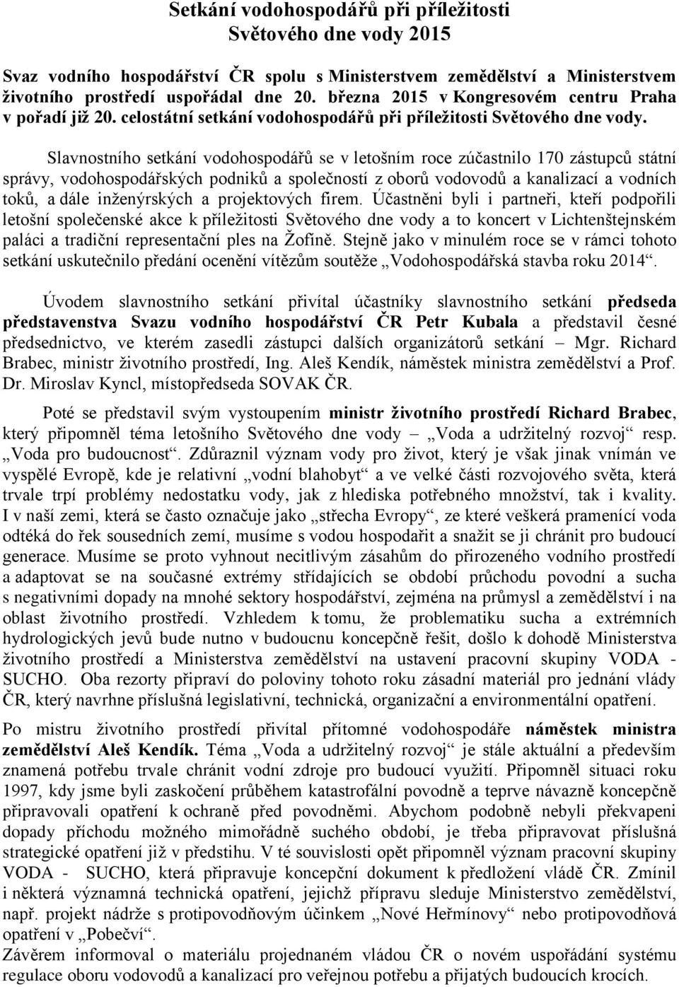 Slavnostního setkání vodohospodářů se v letošním roce zúčastnilo 170 zástupců státní správy, vodohospodářských podniků a společností z oborů vodovodů a kanalizací a vodních toků, a dále inženýrských