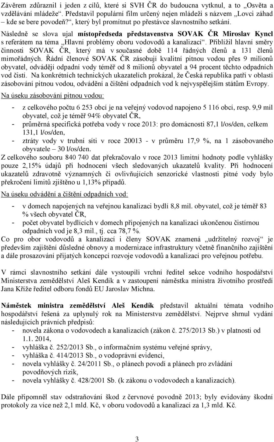 Přiblížil hlavní směry činnosti SOVAK ČR, který má v současné době 114 řádných členů a 131 členů mimořádných.