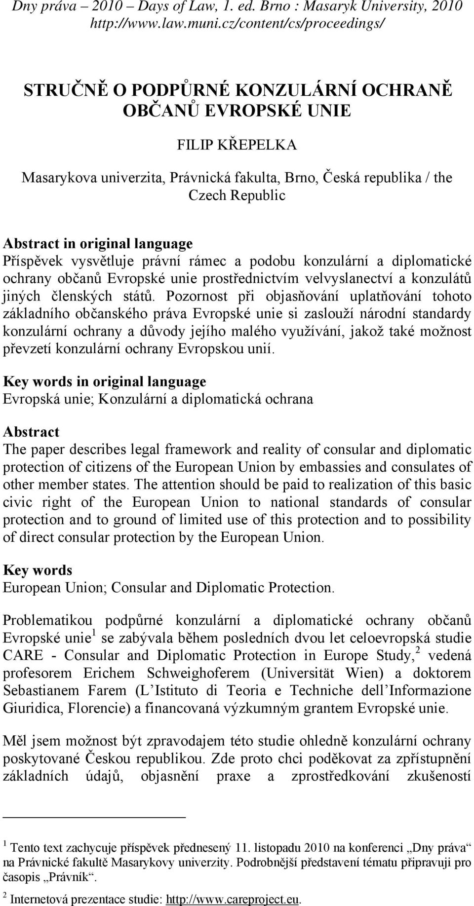 Pozornost při objasňování uplatňování tohoto základního občanského práva Evropské unie si zaslouží národní standardy konzulární ochrany a důvody jejího malého využívání, jakož také možnost převzetí