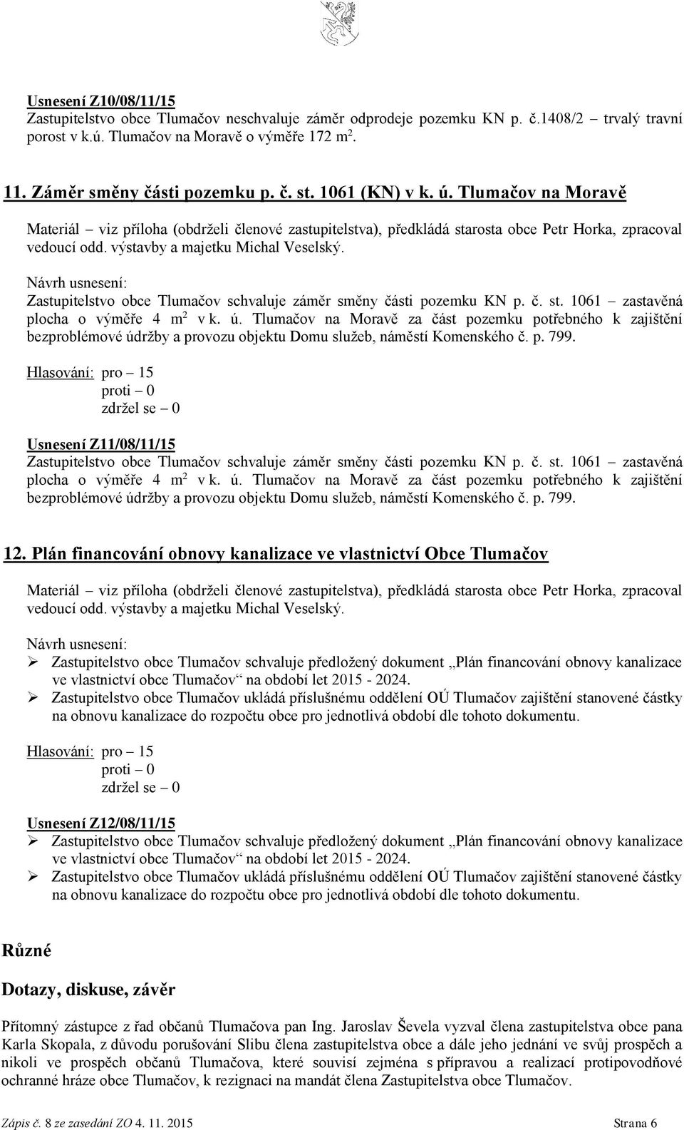 p. 799. Usnesení Z11/08/11/15 Zastupitelstvo obce Tlumačov schvaluje záměr směny části pozemku KN p. č. st. 1061 zastavěná plocha o výměře 4 m 2 v k. ú.